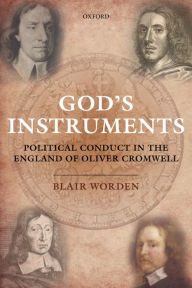 Title: God's Instruments: Political Conduct in the England of Oliver Cromwell, Author: Blair Worden