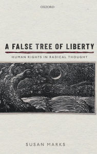 Title: A False Tree of Liberty: Human Rights in Radical Thought, Author: Susan Marks