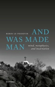 Free books download doc And Was Made Man: Mind, Metaphysics, and Incarnation by Robin Le Poidevin in English