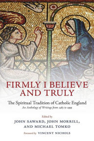 Title: Firmly I Believe and Truly: The Spiritual Tradition of Catholic England, Author: John Saward