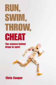 Title: Run, Swim, Throw, Cheat: The science behind drugs in sport, Author: Chris Cooper