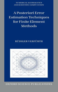 Title: A Posteriori Error Estimation Techniques for Finite Element Methods, Author: Rudiger Verfurth
