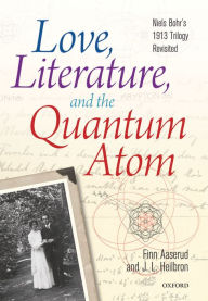 Title: Love, Literature and the Quantum Atom: Niels Bohr's 1913 Trilogy Revisited, Author: Finn Aaserud