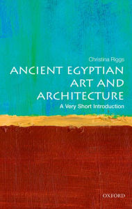 Title: Ancient Egyptian Art and Architecture: A Very Short Introduction, Author: Christina Riggs