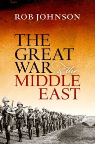 Title: The Great War and the Middle East, Author: Rob Johnson