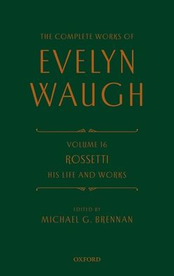 The Complete Works of Evelyn Waugh: Rossetti His Life and Works: Volume 16