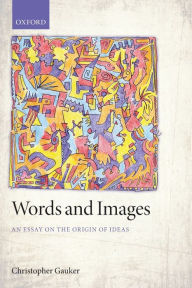 Title: Words and Images: An Essay on the Origin of Ideas, Author: Christopher Gauker
