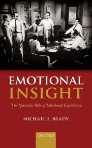 Title: Emotional Insight: The Epistemic Role of Emotional Experience, Author: Michael S. Brady