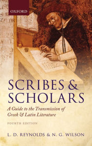 Title: Scribes and Scholars: A Guide to the Transmission of Greek and Latin Literature / Edition 4, Author: L. D. Reynolds