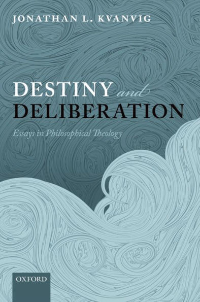 Destiny and Deliberation: Essays Philosophical Theology