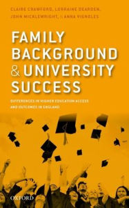 Title: Family Background and University Success: Differences in Higher Education Access and Outcomes in England, Author: Claire Crawford