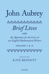 Title: John Aubrey: Brief Lives with An Apparatus for the Lives of our English Mathematical Writers, Author: Kate Bennett