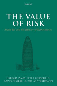 Title: The Value of Risk: Swiss Re and the History of Reinsurance, Author: Peter Borscheid