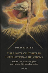 Title: The Limits of Ethics in International Relations: Natural Law, Natural Rights, and Human Rights in Transition, Author: David Boucher