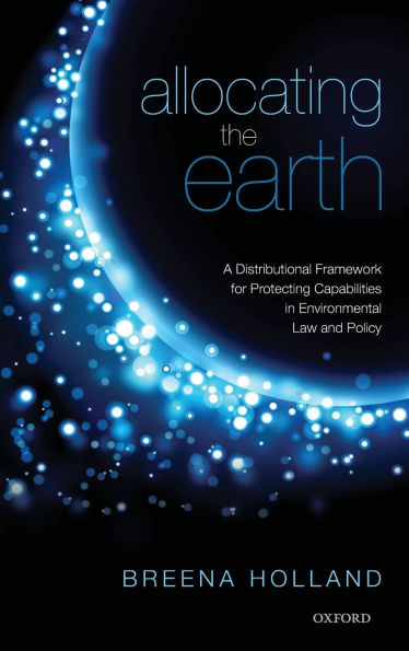 Allocating the Earth: A Distributional Framework for Protecting Capabilities in Environmental Law and Policy