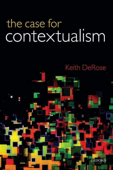 The Case for Contextualism: Knowledge, Skepticism, and Context, Vol. 1