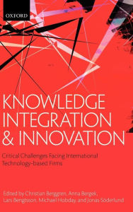 Title: Knowledge Integration and Innovation: Critical Challenges Facing International Technology-Based Firms / Edition 2, Author: Christian Berggren