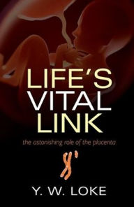 Title: Life's Vital Link: The astonishing role of the placenta, Author: Y. W. Loke