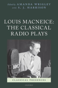 Title: Louis MacNeice: The Classical Radio Plays, Author: Amanda Wrigley