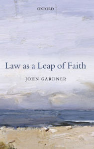 Title: Law as a Leap of Faith: And Other Essays on Law in General, Author: John Gardner