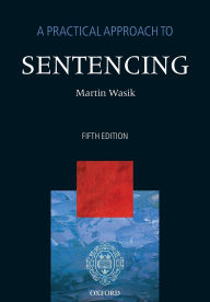 Title: A Practical Approach to Sentencing / Edition 5, Author: Martin Wasik