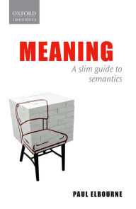 Title: Meaning: A Slim Guide to Semantics, Author: Paul Elbourne