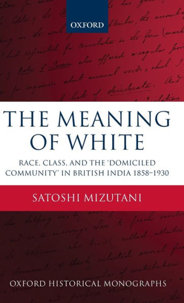 The Meaning of White: Race, Class, and the 'Domiciled Community' in British India 1858-1930