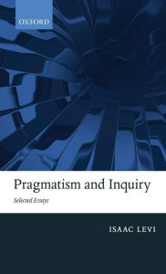 Title: Pragmatism and Inquiry: Selected Essays, Author: Isaac Levi