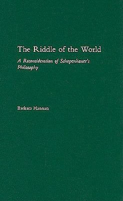 The Riddle of the World: A Reconsideration of Schopenhauer's Philosophy