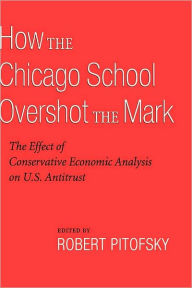 Title: How the Chicago School Overshot the Mark: The Efect of Conservative Economic Analysis on U.S. Antitrust, Author: Robert Pitofsky