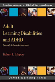 Title: Adult Learning Disabilities and ADHD: Research-Informed Assessment, Author: Robert L. Mapou