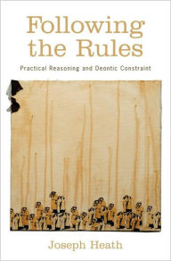 Title: Following the Rules: Practical Reasoning and Deontic Constraint, Author: Joseph Heath