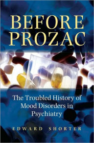 Title: Before Prozac: The Troubled History of Mood Disorders in Psychiatry, Author: Edward Shorter