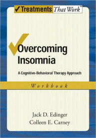 Title: Overcoming Insomnia: A Cognitive-Behavioral Therapy Approach Workbook, Author: Jack D. Edinger