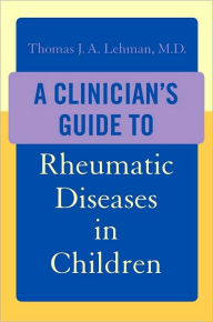 Title: A Clinician's Guide to Rheumatic Diseases in Children, Author: Thomas J.A. Lehman