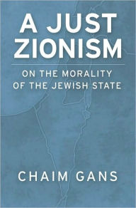 Title: A Just Zionism: On the Morality of the Jewish State, Author: Chaim Gans