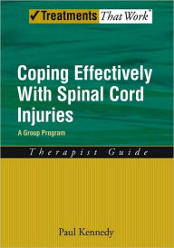 Title: Coping Effectively With Spinal Cord Injuries: A Group Program Therapist Guide, Author: Paul Kennedy