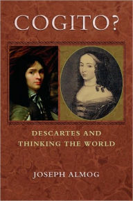 Title: Cogito?: Descartes and Thinking the World, Author: Joseph Almog