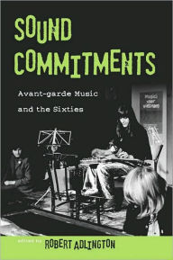 Title: Sound Commitments: Avant-Garde Music and the Sixties, Author: Robert Adlington