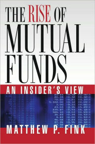 Title: The Rise of Mutual Funds: An Insider's View, Author: Matthew P Fink
