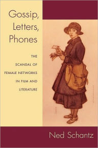 Title: Gossip, Letters, Phones: The Scandal of Female Networks in Film and Literature, Author: Ned Schantz