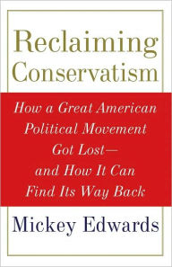 Title: Reclaiming Conservatism: How a Great American Political Movement Got Lost--And How It Can Find Its Way Back, Author: Mickey Edwards