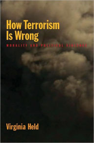 Title: How Terrorism Is Wrong: Morality and Political Violence, Author: Virginia Held