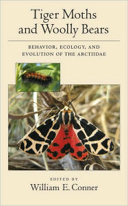 Title: Tiger Moths and Woolly Bears: Behavior, Ecology, and Evolution of the Arctiidae, Author: William E. Conner