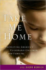 Take Me Home: Protecting America's Vulnerable Children and Families