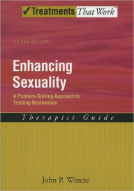 Title: Enhancing Sexuality: A Problem-Solving Approach to Treating Dysfunction Therapist Guide, Author: John Wincze