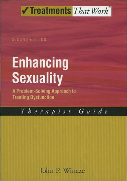 Enhancing Sexuality: A Problem-Solving Approach to Treating Dysfunction Therapist Guide