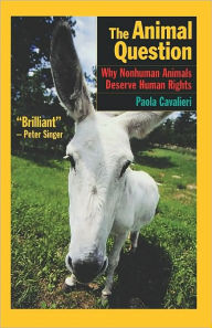 Title: The Animal Question: Why Nonhuman Animals Deserve Human Rights, Author: Paola Cavalieri