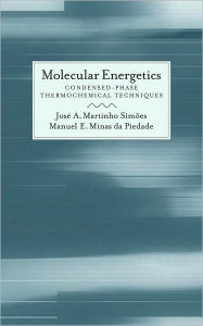 Title: Molecular Energetics: Condensed-Phase Thermochemical Techniques, Author: José A. Martinho Simões