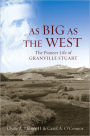As Big as the West: The Pioneer Life of Granville Stuart